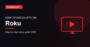 How to watch IPTV on Roku with PrimaProTV - setup guide